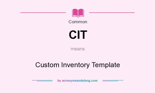 What does CIT mean? It stands for Custom Inventory Template