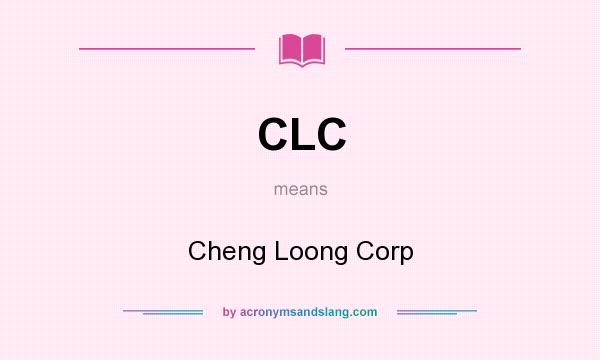 What does CLC mean? It stands for Cheng Loong Corp