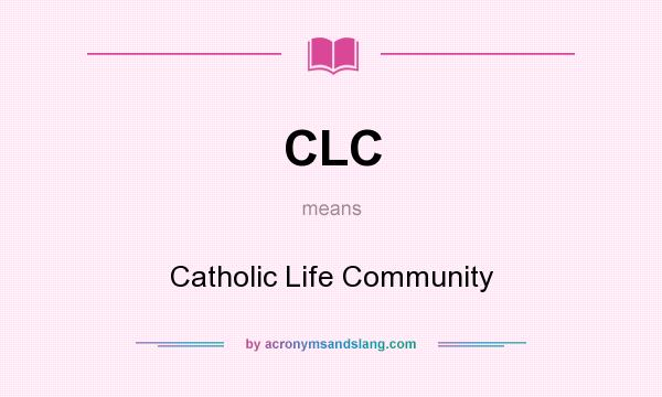 What does CLC mean? It stands for Catholic Life Community