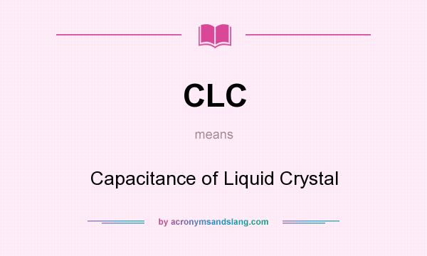 What does CLC mean? It stands for Capacitance of Liquid Crystal