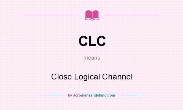 What does CLC mean? It stands for Close Logical Channel