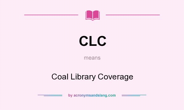 What does CLC mean? It stands for Coal Library Coverage