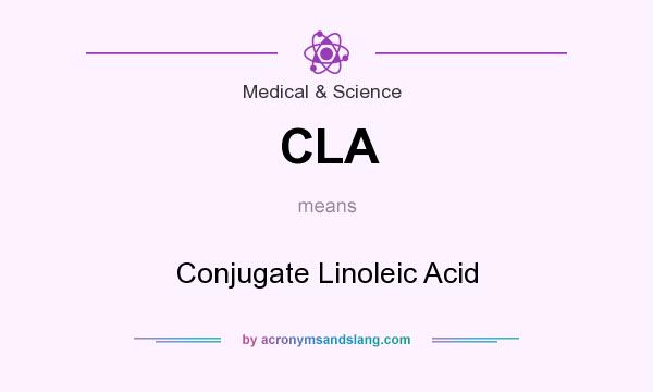 What does CLA mean? It stands for Conjugate Linoleic Acid