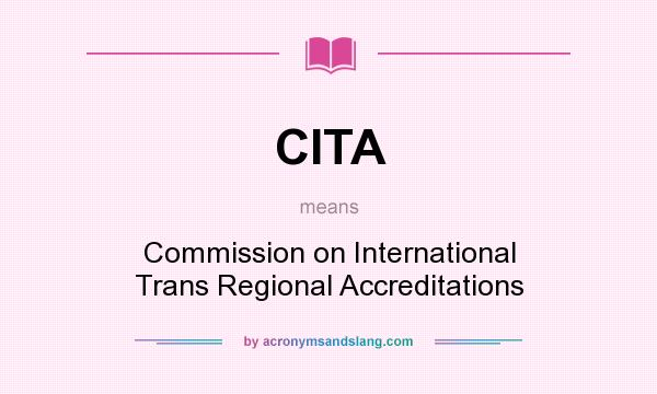 What does CITA mean? It stands for Commission on International Trans Regional Accreditations
