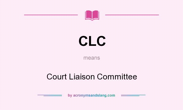 What does CLC mean? It stands for Court Liaison Committee