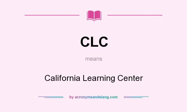 What does CLC mean? It stands for California Learning Center