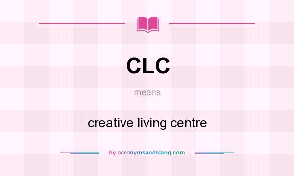 What does CLC mean? It stands for creative living centre