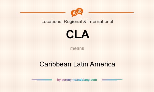 What does CLA mean? It stands for Caribbean Latin America