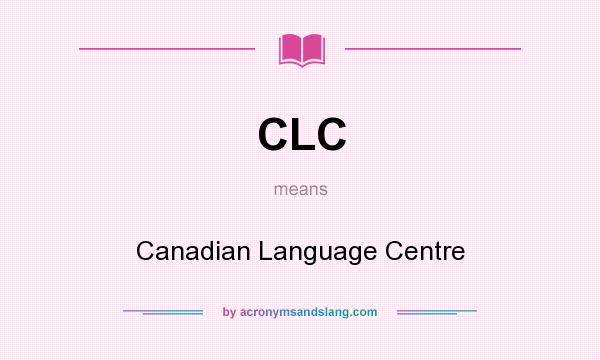 What does CLC mean? It stands for Canadian Language Centre
