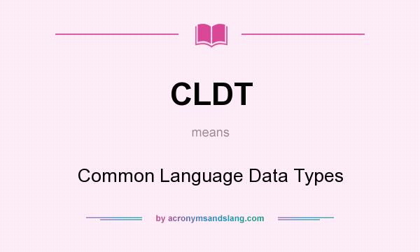 What does CLDT mean? It stands for Common Language Data Types