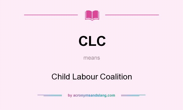 What does CLC mean? It stands for Child Labour Coalition