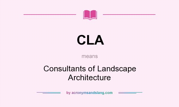 What does CLA mean? It stands for Consultants of Landscape Architecture