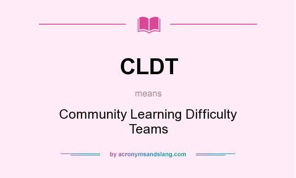 What does CLDT mean? It stands for Community Learning Difficulty Teams