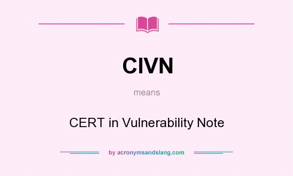 What does CIVN mean? It stands for CERT in Vulnerability Note