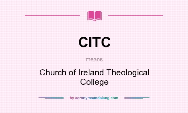 What does CITC mean? It stands for Church of Ireland Theological College