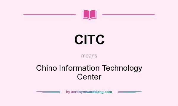 What does CITC mean? It stands for Chino Information Technology Center