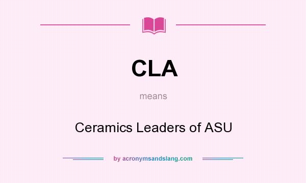 What does CLA mean? It stands for Ceramics Leaders of ASU