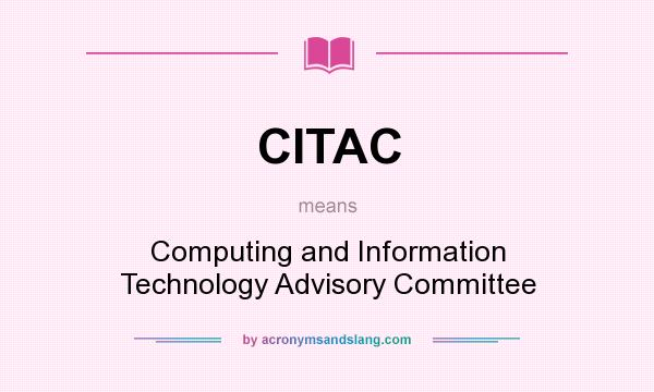 What does CITAC mean? It stands for Computing and Information Technology Advisory Committee