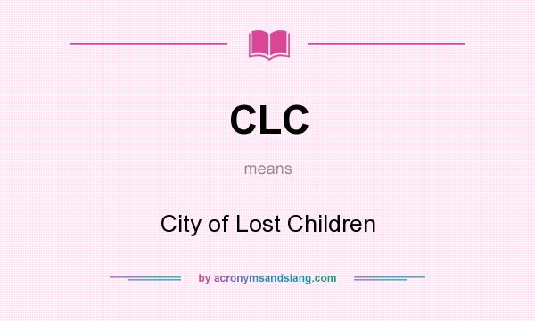 What does CLC mean? It stands for City of Lost Children