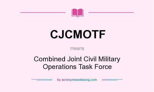 What does CJCMOTF mean? It stands for Combined Joint Civil Military Operations Task Force