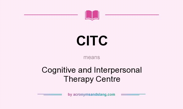 What does CITC mean? It stands for Cognitive and Interpersonal Therapy Centre