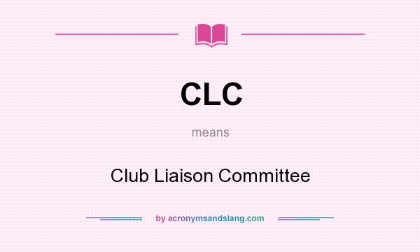 What does CLC mean? It stands for Club Liaison Committee