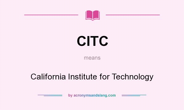 What does CITC mean? It stands for California Institute for Technology