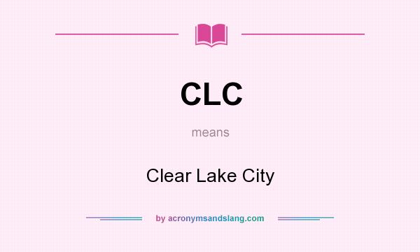 What does CLC mean? It stands for Clear Lake City