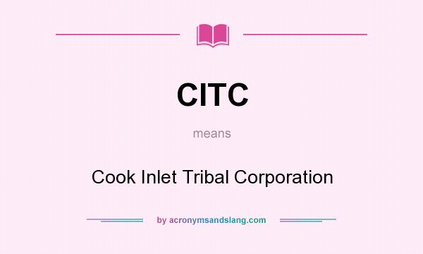 What does CITC mean? It stands for Cook Inlet Tribal Corporation