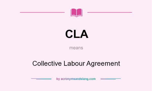 What does CLA mean? It stands for Collective Labour Agreement