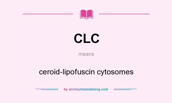 What does CLC mean? It stands for ceroid-lipofuscin cytosomes