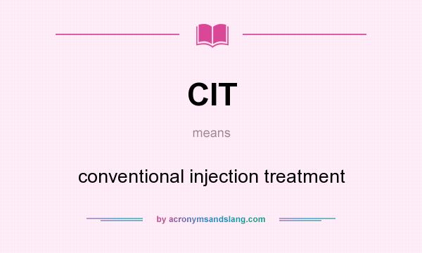What does CIT mean? It stands for conventional injection treatment