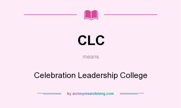 What does CLC mean? It stands for Celebration Leadership College