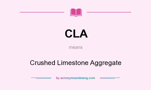 What does CLA mean? It stands for Crushed Limestone Aggregate