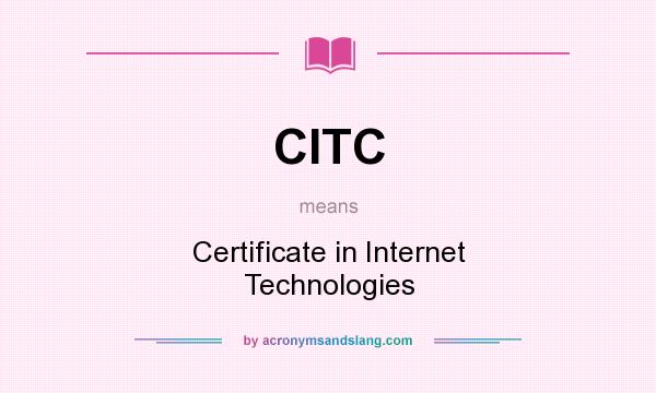 What does CITC mean? It stands for Certificate in Internet Technologies