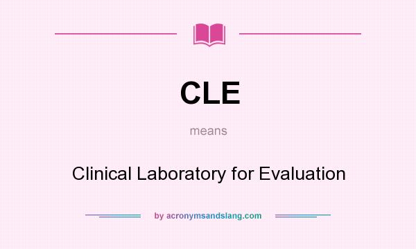 What does CLE mean? It stands for Clinical Laboratory for Evaluation