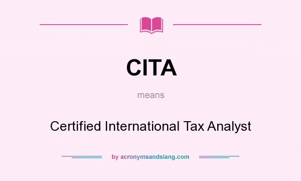 What does CITA mean? It stands for Certified International Tax Analyst