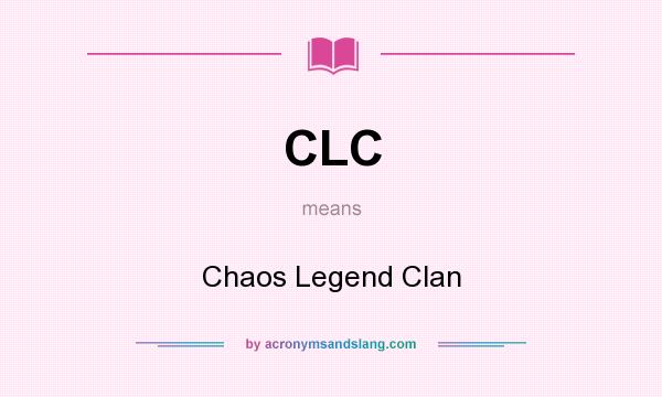 What does CLC mean? It stands for Chaos Legend Clan