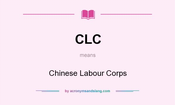 What does CLC mean? It stands for Chinese Labour Corps