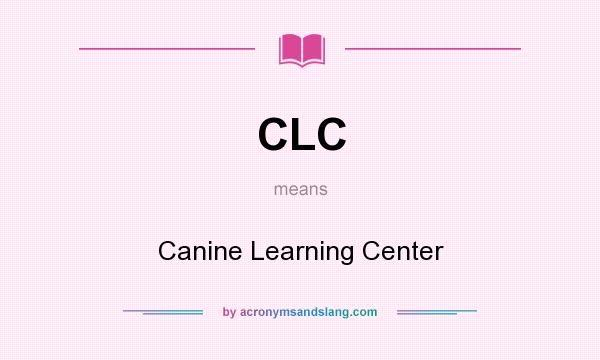 What does CLC mean? It stands for Canine Learning Center
