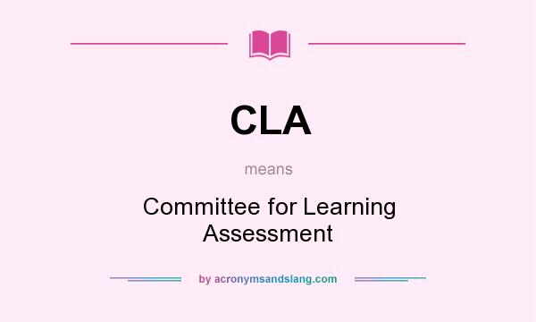 What does CLA mean? It stands for Committee for Learning Assessment