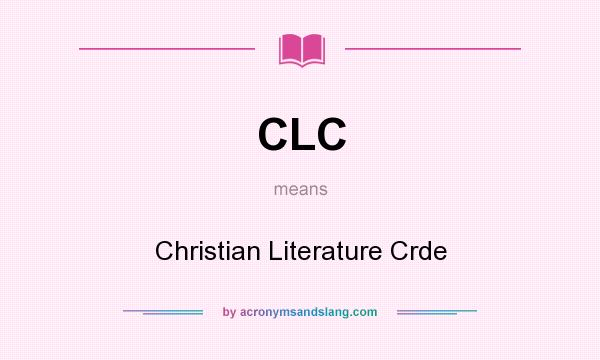 What does CLC mean? It stands for Christian Literature Crde