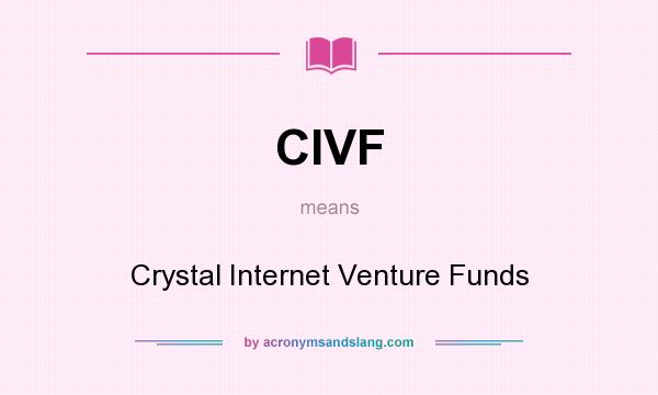 What does CIVF mean? It stands for Crystal Internet Venture Funds