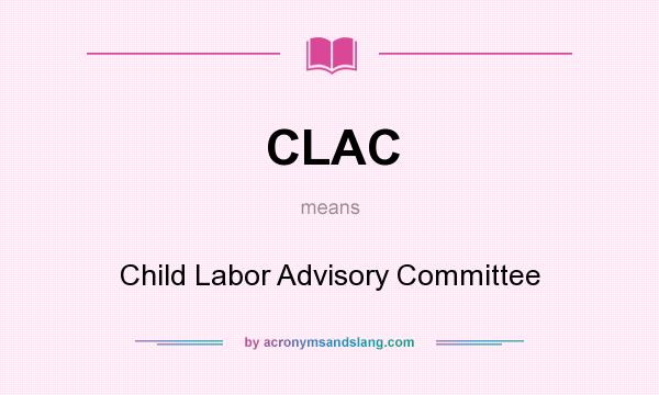 What does CLAC mean? It stands for Child Labor Advisory Committee
