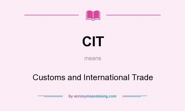 What does CIT mean? It stands for Customs and International Trade