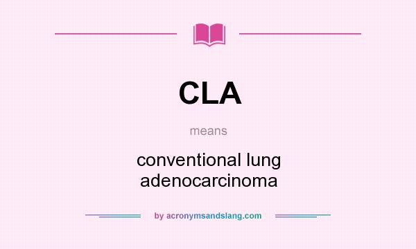 What does CLA mean? It stands for conventional lung adenocarcinoma