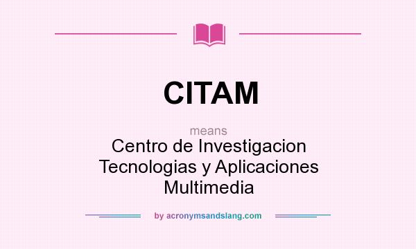 What does CITAM mean? It stands for Centro de Investigacion Tecnologias y Aplicaciones Multimedia