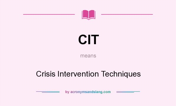 What does CIT mean? It stands for Crisis Intervention Techniques