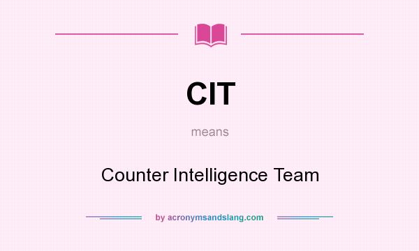 What does CIT mean? It stands for Counter Intelligence Team