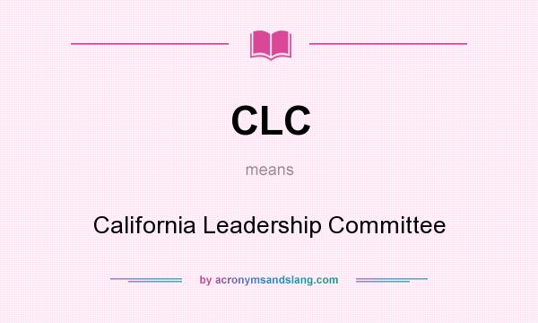 What does CLC mean? It stands for California Leadership Committee